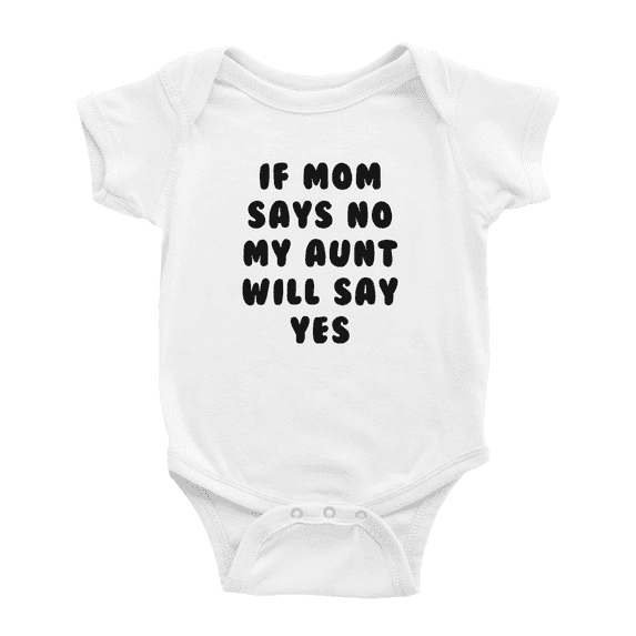 If Mom Says No My Aunt Will Say Yes Funny Infant Boys Girl Baby Bodysuit