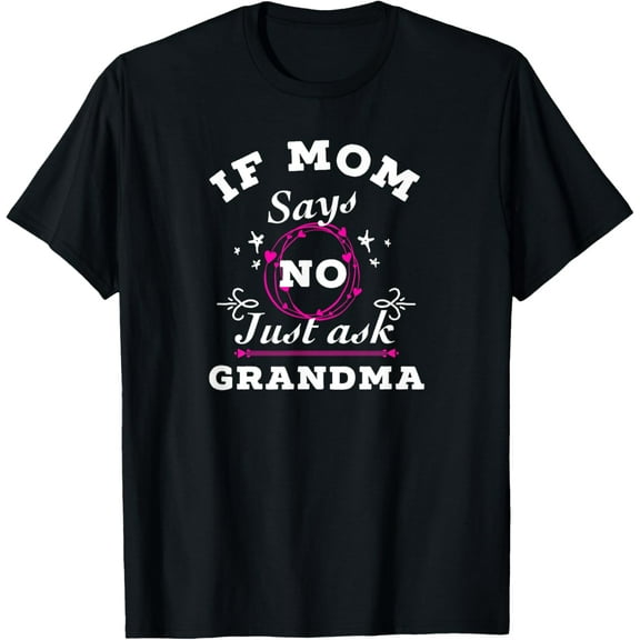 If Mom Says no Just ask Grandma funny woman's t shirt