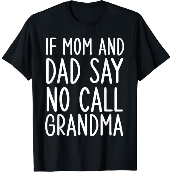 If Mom and Dad Say No Call Grandma Funny Kids T-Shirt