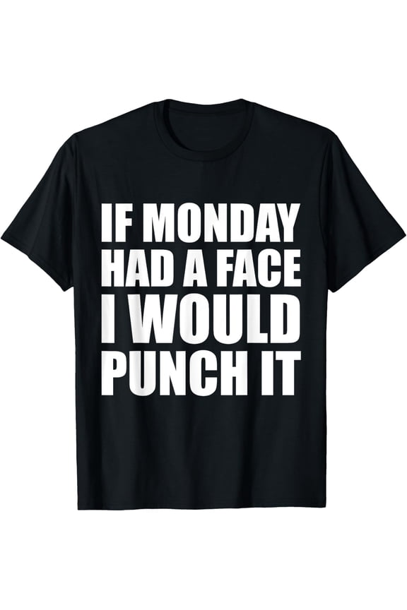 If Monday Had A Face I Would Punch It Hate T-Shirt