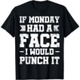 thumbnail image 1 of If Monday Had A Face I Would Punch It T-Shirt, 1 of 4