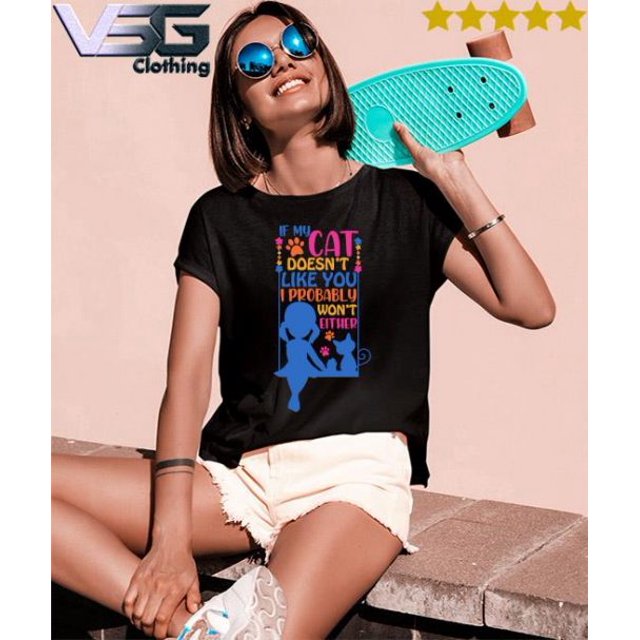 If My Cat doesn’t like You I probably won’t either tshirt