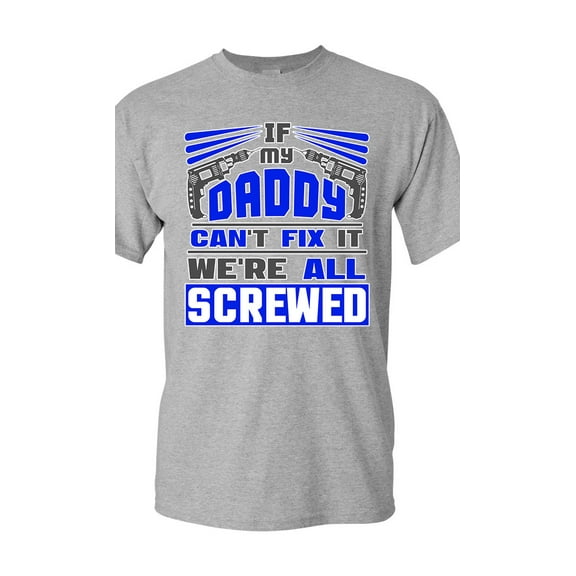 If My Daddy Can't Fix It We're All Screwed Funny DT Adult T-Shirt Tee