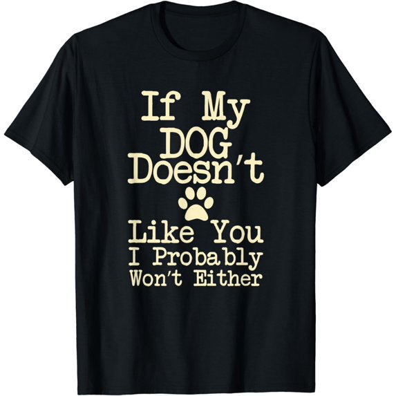 If My Dog Doesn't Like You I Probably Won't Either t-Shirt