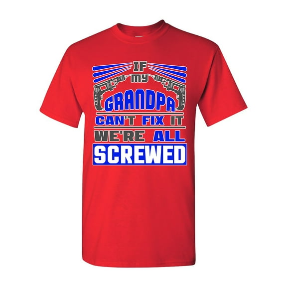 If My Grandpa Can't Fix It We're All Screwed Funny DT Adult T-Shirt Tee