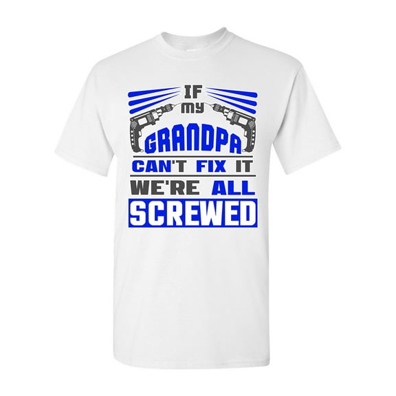 If My Grandpa Can't Fix It We're All Screwed Funny DT Adult T-Shirt Tee