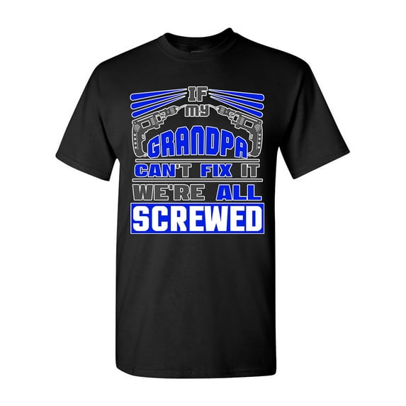 If My Grandpa Can't Fix It We're All Screwed Funny DT Adult T-Shirt Tee
