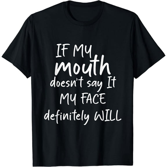 If My Mouth Doesn't Say It My Face Definitely Will Funny gra Funny Creative Graphic T-Shirt