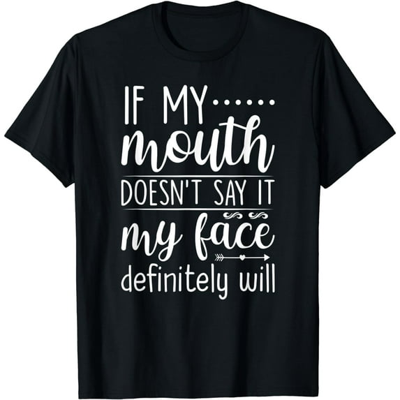 If My Mouth Doesn't Say It My Face Definitely Will T-Shirt