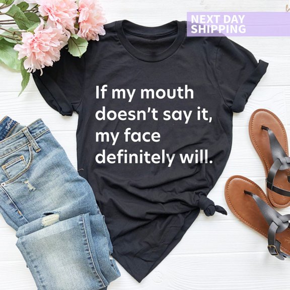 If My Mouth Doesn't Say It My Face Definitely Will Tee, Quote Shirt, Shirt For Women, Her, Shirt, Graphic Tee Sweatshirt All Size S-5XL