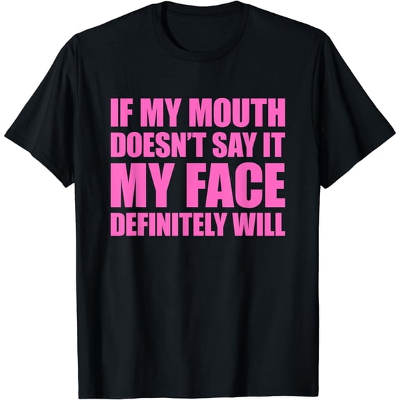 If My Mouth Doesn't Say It My Face Will T-Shirt100% pure cotton