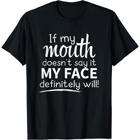 If My Mouth Doesn't Say It My Face Will T-Shirt