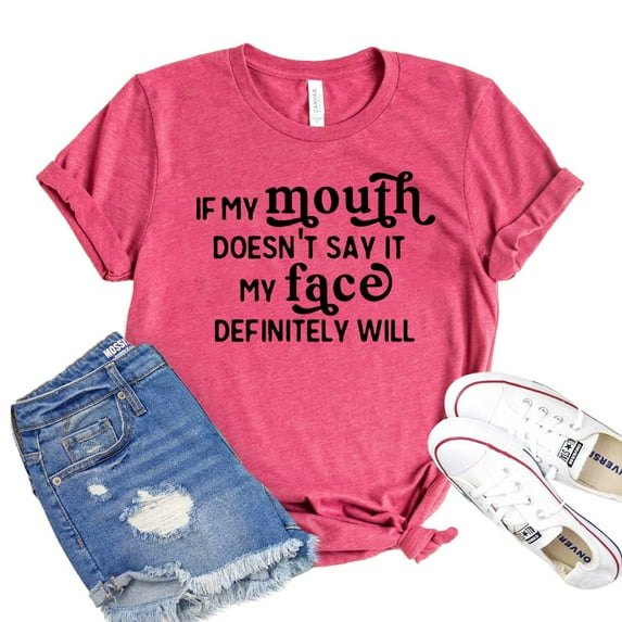 If My Mouth Doesnt Say It My Face Definitely Will T-shirt Sassy Gift Women's Humor Shirt Outdoors Tshirt Attitude Shirts