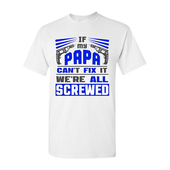 If My Papa Can't Fix It We're All Screwed Funny DT Adult T-Shirt Tee