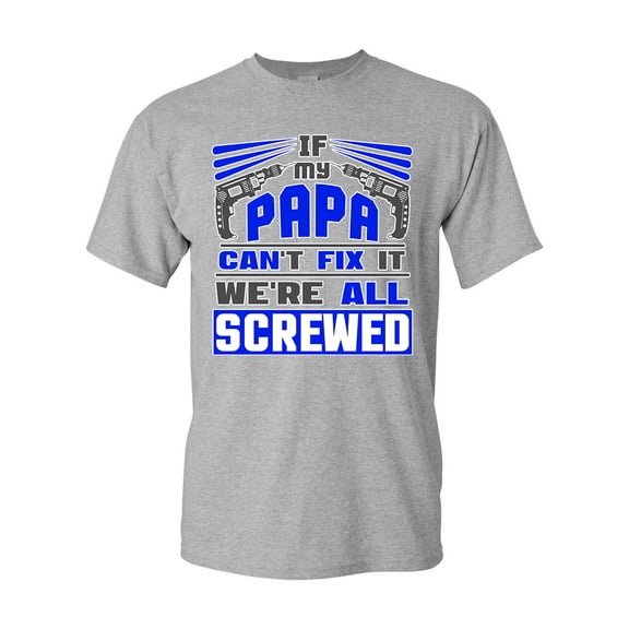 If My Papa Can't Fix It We're All Screwed Funny DT Adult T-Shirt Tee