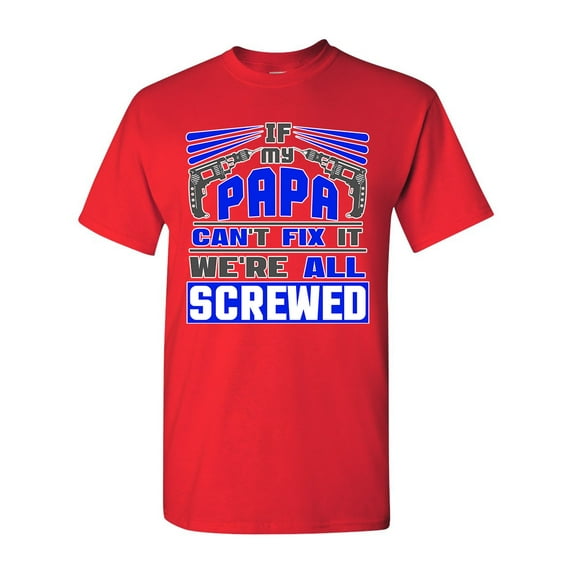 If My Papa Can't Fix It We're All Screwed Funny DT Adult T-Shirt Tee