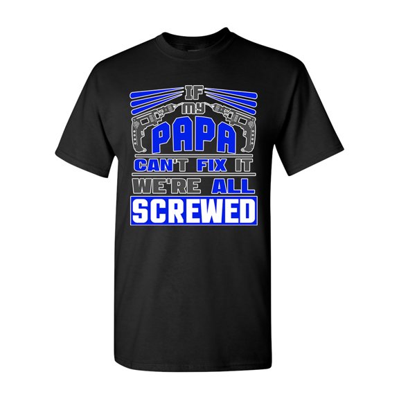 If My Papa Can't Fix It We're All Screwed Funny DT Adult T-Shirt Tee