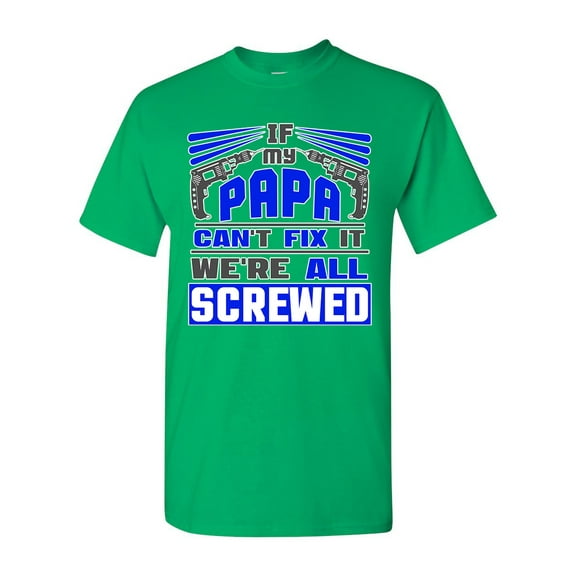 If My Papa Can't Fix It We're All Screwed Funny DT Adult T-Shirt Tee