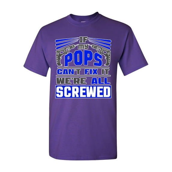 If My Pops Can't Fix It We're All Screwed Funny DT Adult T-Shirt Tee