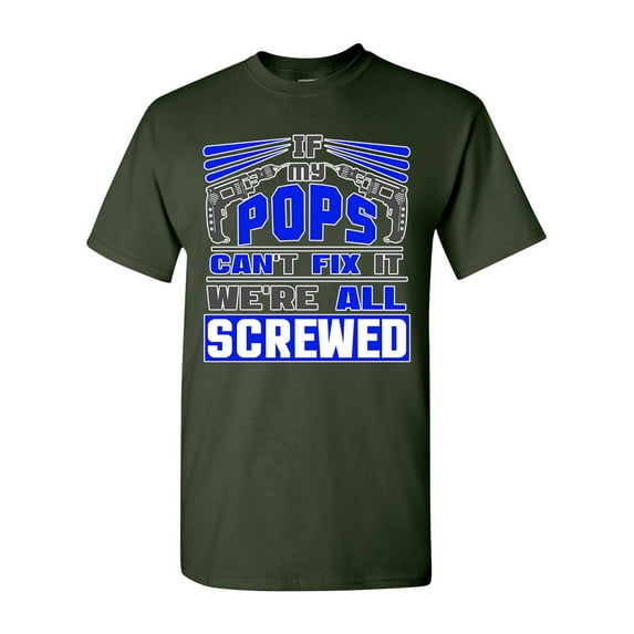 If My Pops Can't Fix It We're All Screwed Funny DT Adult T-Shirt Tee