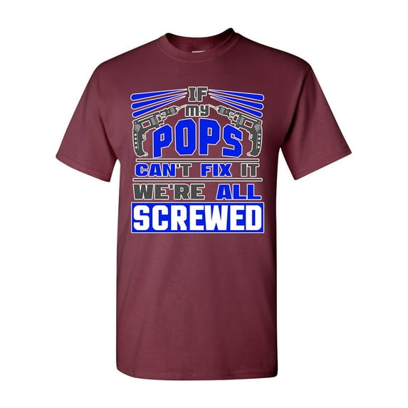 If My Pops Can't Fix It We're All Screwed Funny DT Adult T-Shirt Tee