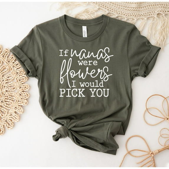 If Nanas Were Flowers I Would Pick You T-shirt Gramma Shirt Grandmother Gift Mother Day Tee Grandparents Top Gigi Mimi Shirts Granny