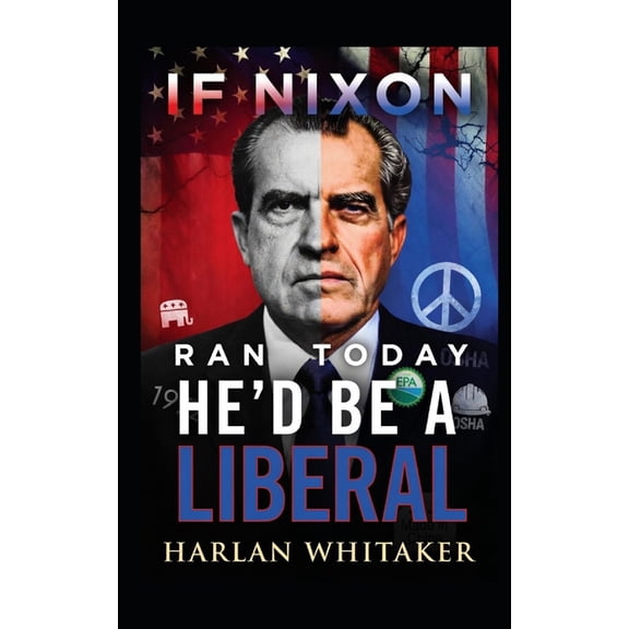 If Nixon Ran Today He'd Be A Liberal, (Paperback)