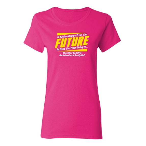 If No One Comes From The Future To Stop You Sarcastic Novelty Gift Idea Adult Humor Funny Women's Casual Tees