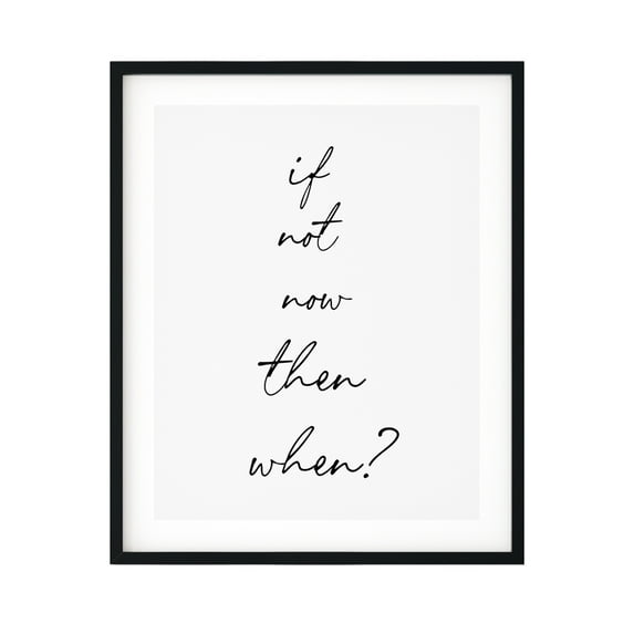If Not Now Then When? 5 x 7 UNFRAMED Print Inspirational Wall Art