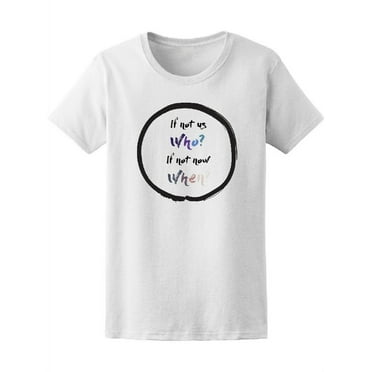 If Not Us Who If Not Now When T-Shirt Women -Image by Shutterstock, Female Large