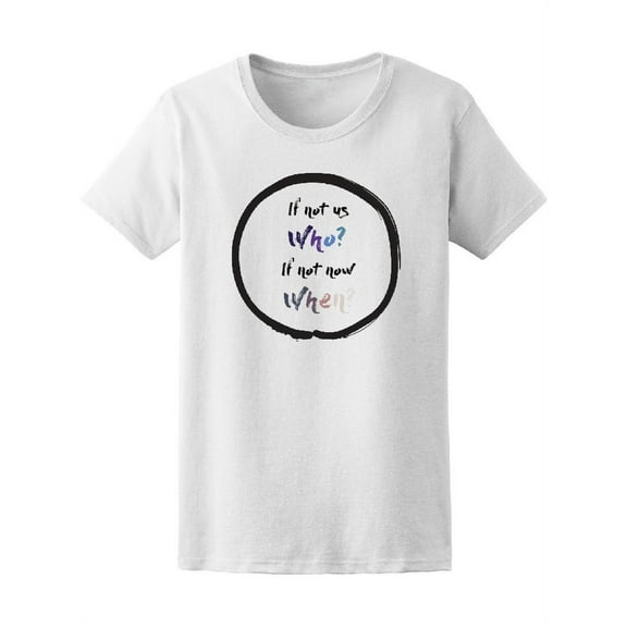 If Not Us Who If Not Now When T-Shirt Women -Image by Shutterstock, Female Medium