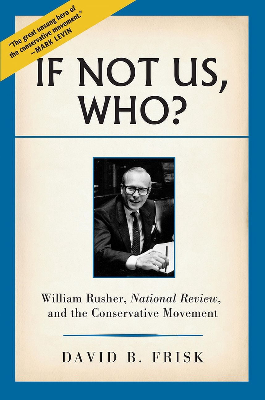 William A Rusher If Not Us, Who? : William Rusher, National Review, and the Conservative ...