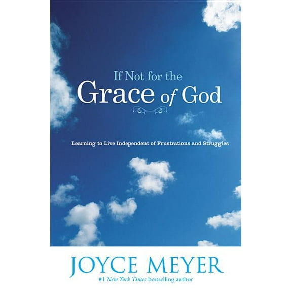 If Not for the Grace of God: Learning to Live Independent of Frustrations and Struggles, (Paperback)