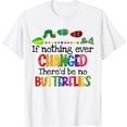 thumbnail image 1 of If Nothing Ever Changed There'd Be No Butterflies T-Shirt White Small, 1 of 4