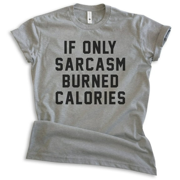 If Only Sarcasm Burned Calories Shirt, Unisex Women's Men's Shirt, Sarcasm Shirt, Sarcastic Shirt, Dark Heather Gray, Large