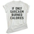 thumbnail image 1 of If Only Sarcasm Burned Calories Shirt, Unisex Women's Men's Shirt, Sarcasm Shirt, Sarcastic Shirt, Heather Ash, Small, 1 of 6