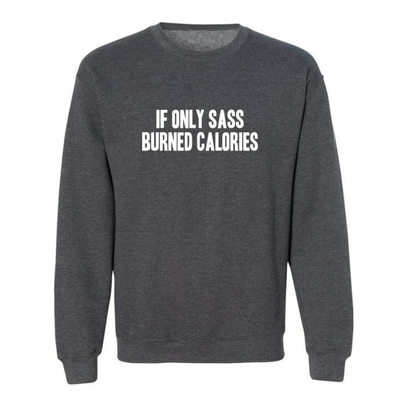 If Only Sass Burned Calories Crewneck Sweatshirt