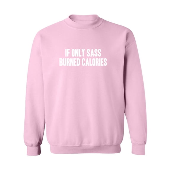 If Only Sass Burned Calories Crewneck Sweatshirt