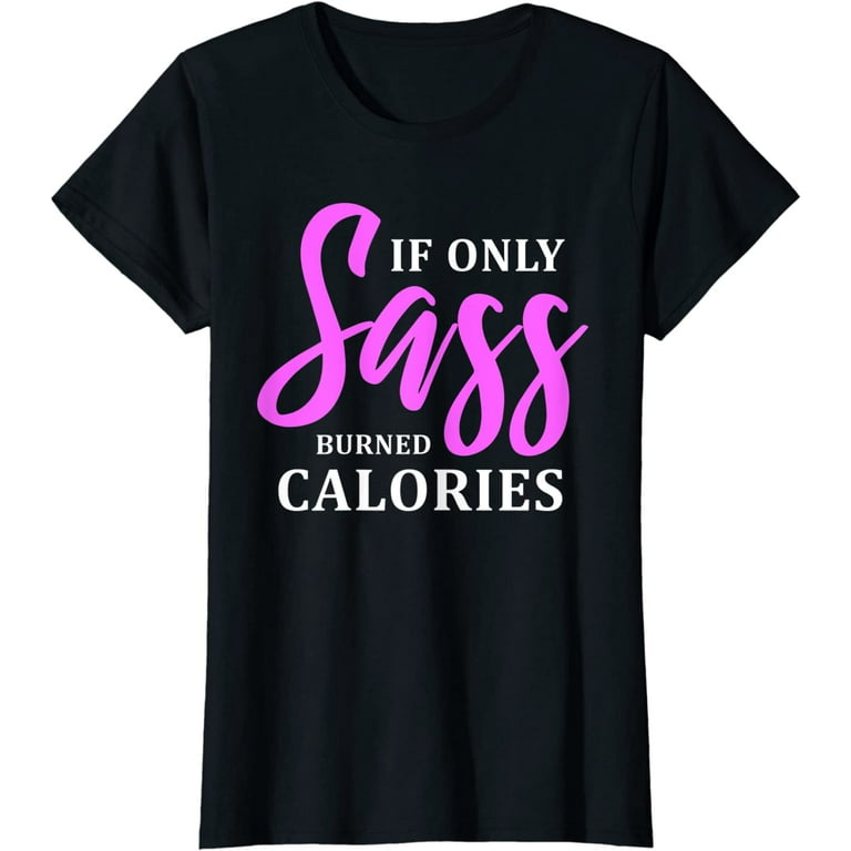 If Only Sass Burned Calories - Funny Workout Quote T-Shirt If Only Sass Burned Calories - Funny Workout Quote T-Shirt