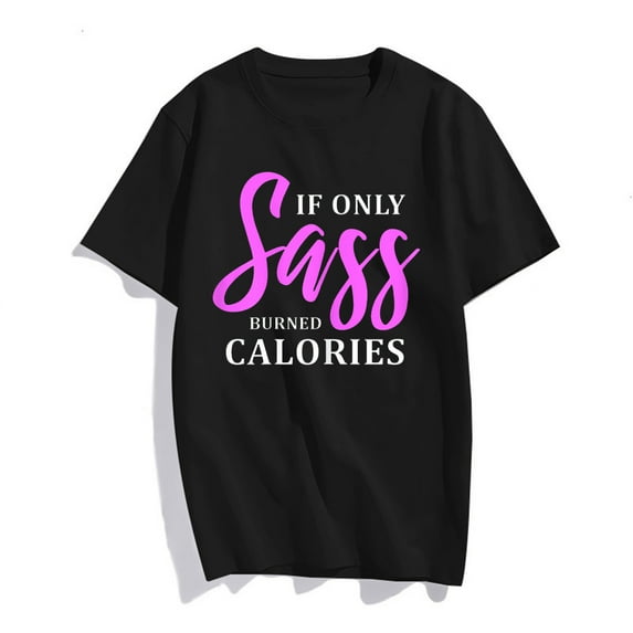 If Only Sass Burned Calories Funny Quotes Gym Workout Gift T-Shirt