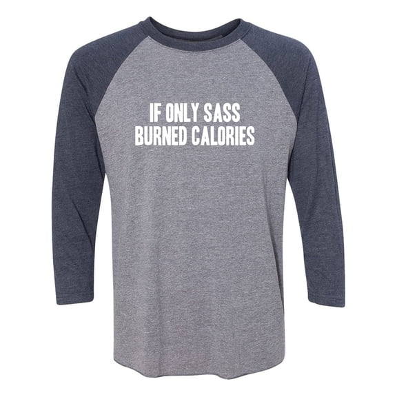 If Only Sass Burned Calories Unisex 3/4 Sleeve Baseball Raglan Tee
