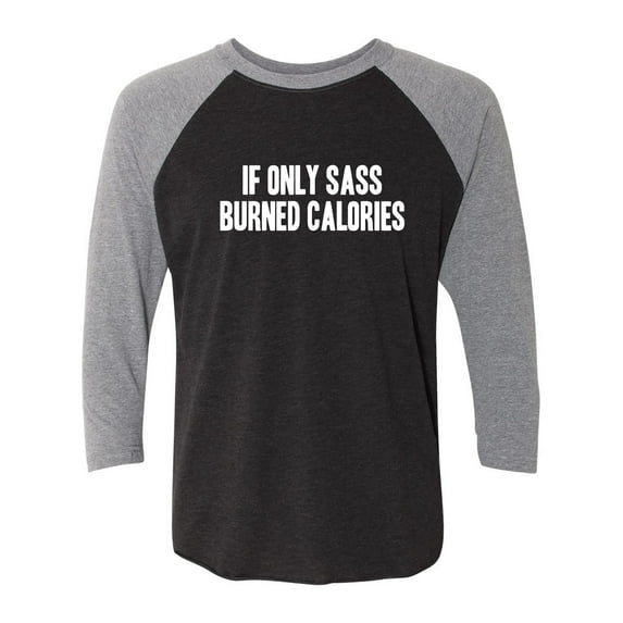 If Only Sass Burned Calories Unisex 3/4 Sleeve Baseball Raglan Tee