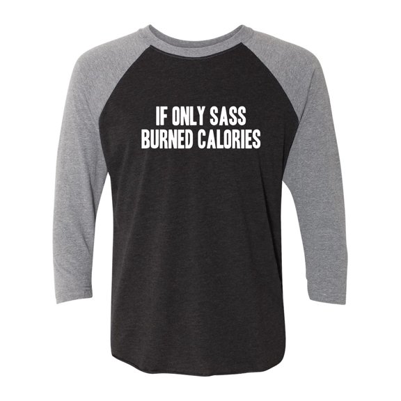 If Only Sass Burned Calories Unisex 3/4 Sleeve Baseball Raglan Tee