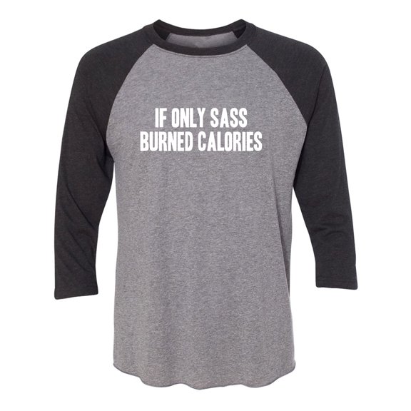 If Only Sass Burned Calories Unisex 3/4 Sleeve Baseball Raglan Tee