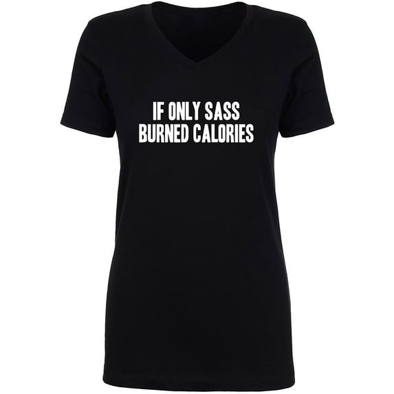 If Only Sass Burned Calories Womens V-Neck T-Shirt