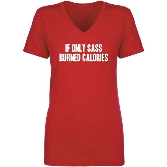 If Only Sass Burned Calories Womens V-Neck T-Shirt