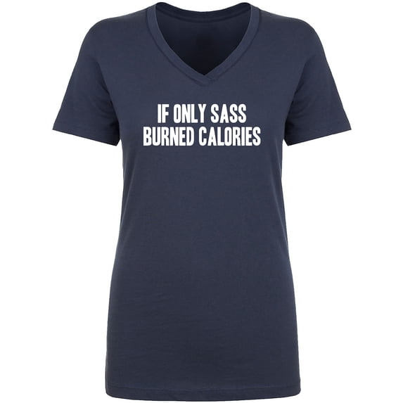 If Only Sass Burned Calories Womens V-Neck T-Shirt