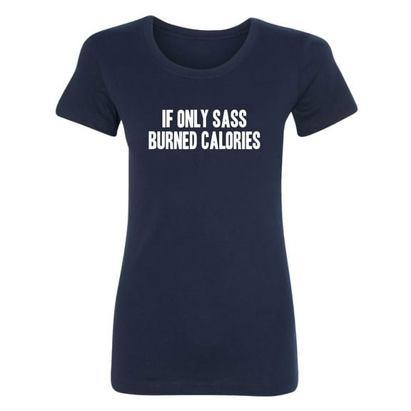 If Only Sass Burned Calories Womens crewneck tee