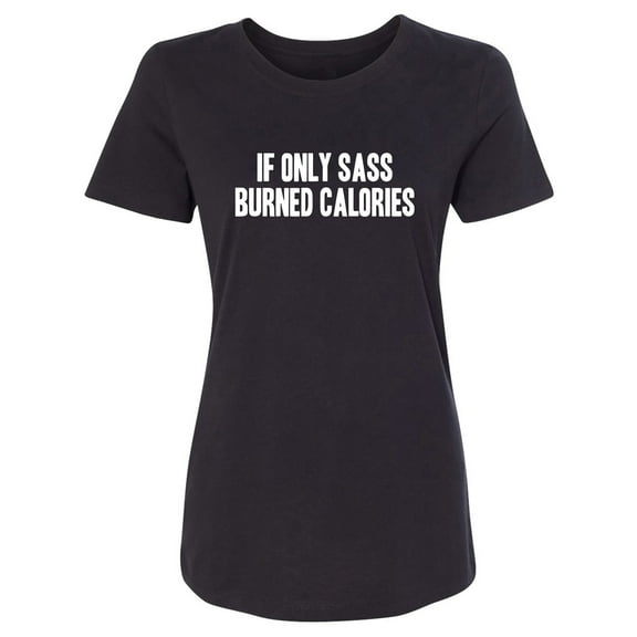 If Only Sass Burned Calories Womens crewneck tee