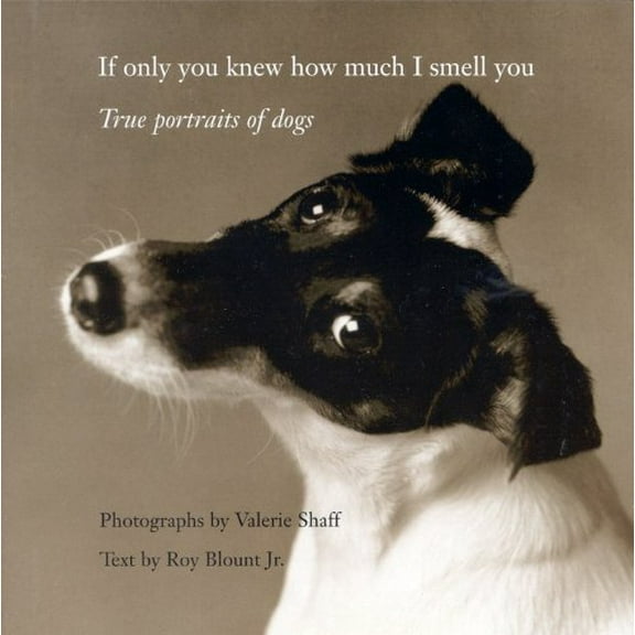 Pre-Owned If Only You Knew How Much I Smell You: True Portraits of Dogs (Hardcover) 0821224972 9780821224977